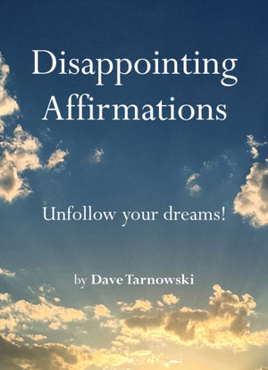 Disappointing Affirmations, Unfollow your dreams!