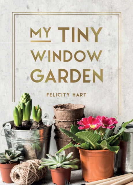 My Tiny Window Garden, Simple Tips to Help You Grow Your Own Indoor or Outdoor Micro-Garden 9781800077003 Hugh Jassburn