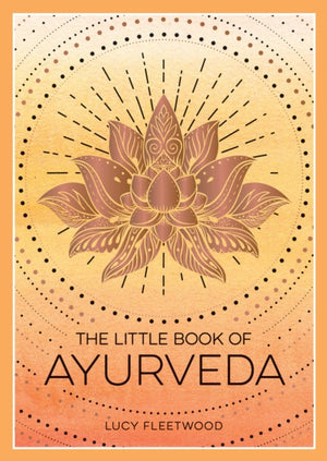 Little Book of Ayurveda, A Beginner's Guide to the Art of Balancing Mind, Body and Spirit