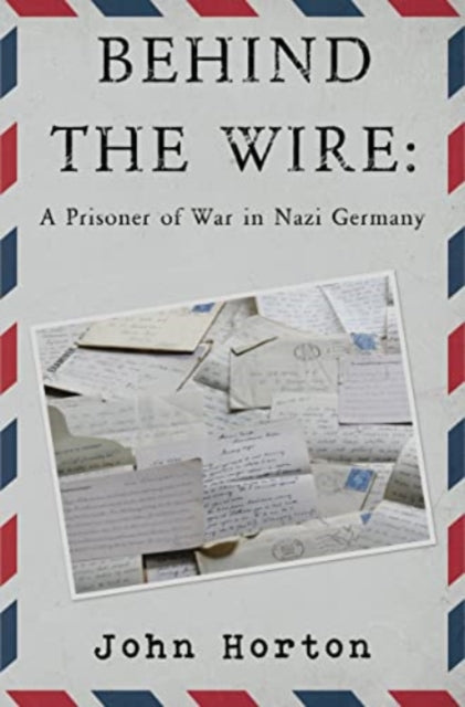 Book cover of: Behind the wire: a prisoner of war in nazi germany. By: Alan Horton