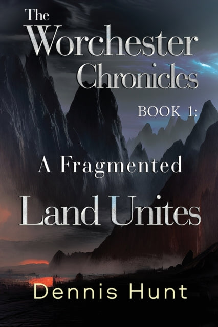 Book cover of: Worchester Chronicles Book 1: A Fragmented Land Unites. By: Dennis Hunt