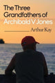 Book cover of: Three grandfathers of Archibald V Jones. By: Arthur Kay