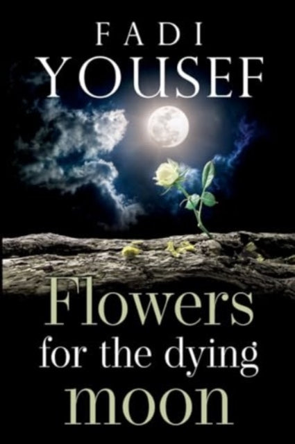 Book cover of: Flowers for the Dying Moon. By: Fadi Yousef