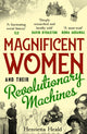 Book cover of: Magnificent Women and their Revolutionary Machines. By: Henrietta Heald