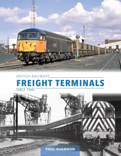 British Railways Freight Terminals Since 1960 9781800352926 Paul Shannon