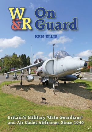 On Guard, Britain’s Military ‘Gate Guardians’ and Air Cadet Airframes Since 1940