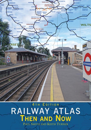 Railway Atlas Then & Now 4th Edition