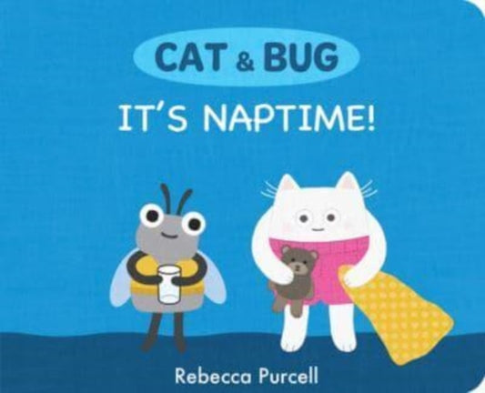 Book cover of: Cat & Bug: It's Naptime!. By: Rebecca Purcell