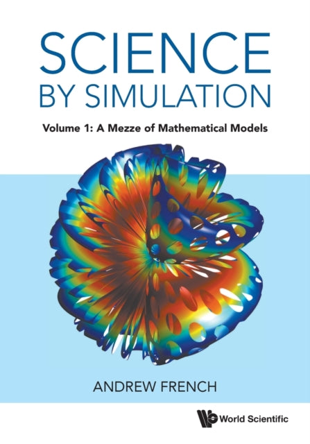 Book cover of: Science By Simulation - Volume 1: A Mezze Of Mathematical Models. By: Andrew French