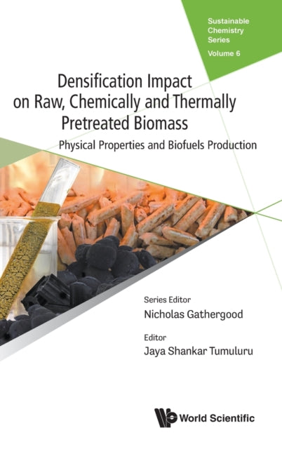 Book cover of: Densification Impact On Raw, Chemically And Thermally Pretreated Biomass: Physical Properties And Biofuels Production. By: Jaya Shankar Tumuluru