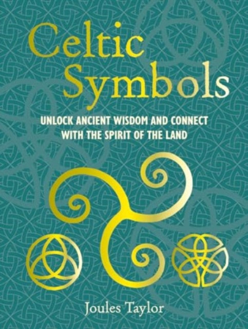Celtic Symbols, Unlock Ancient Wisdom and Connect with the Spirit of the Land 9781800654105 Joules Taylor