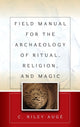 Book cover of: Field Manual for the Archaeology of Ritual, Religion, and Magic. By: C. Riley Auge'