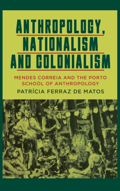 Book cover of: Anthropology, Nationalism and Colonialism. By: Patrícia Ferraz de Matos