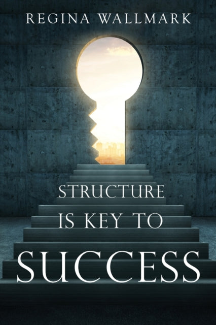 Book cover of: Structure is Key to Success. By: Regina Wallmark