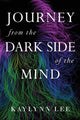 Book cover of: Journey From The Dark Side Of The Mind. By: Kaylynn Lee
