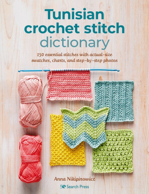 Tunisian Crochet Stitch Dictionary, 150 Essential Stitches with Actual-Size Swatches, Charts, and Step-by-Step Photos 9781800921269 Anna Nikipirowicz