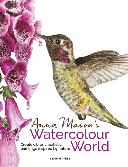 Anna Mason's Watercolour World (paperback edition), Create Vibrant, Realistic Paintings Inspired by Nature 9781800923614 MASON, ANNA