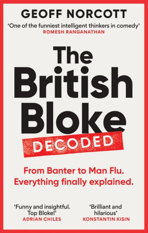 British Bloke, Decoded, From Banter to Man-Flu. Everything finally explained.