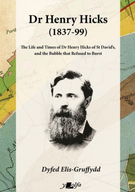 Book cover of: Dr Henry Hicks (1837-99) - The Life and Times of Dr Henry Hicks of St Davids, and the Bubble That Refused to Burst. By: Dyfed Elis-Gruffydd
