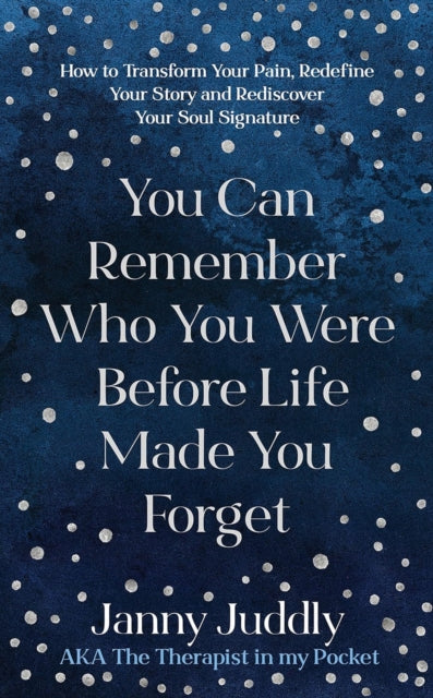 Book cover of: You Can Remember Who You Were Before Life Made You Forget. By: Janny Juddly