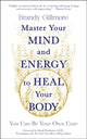Book cover of: Master Your Mind and Energy to Heal Your Body. By: Brandy Gillmore