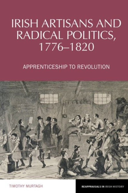 Book cover of: Irish Artisans and Radical Politics, 1776-1820. By: Timothy Murtagh