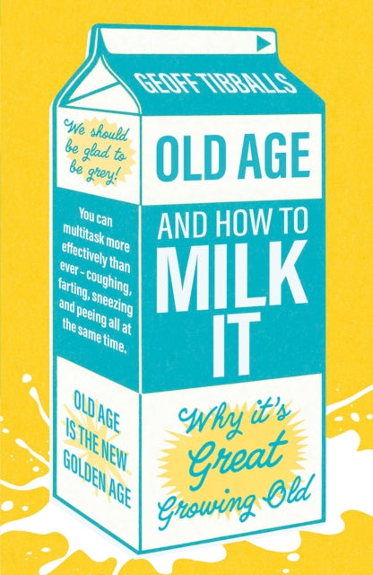 Book cover of: Old Age and How To Milk It. By: Geoff Tibballs