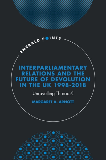 Book cover of: Interparliamentary Relations and the Future of Devolution in the UK 1998-2018. By: Margaret A. Arnott