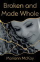 Book cover of: Broken and Made Whole. By: Mariann McKay