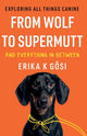 Book cover of: From Wolf to Supermutt and Everything In Between. By: Erika K. Gősi