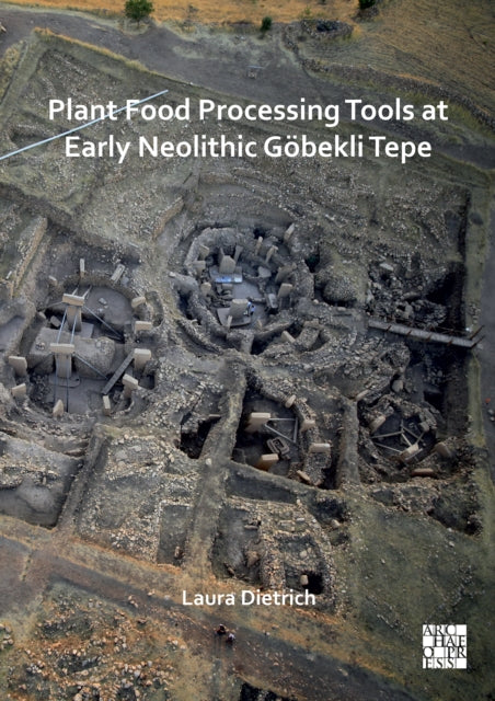Book cover of: Plant Food Processing Tools at Early Neolithic Gobekli Tepe. By: Laura Dietrich