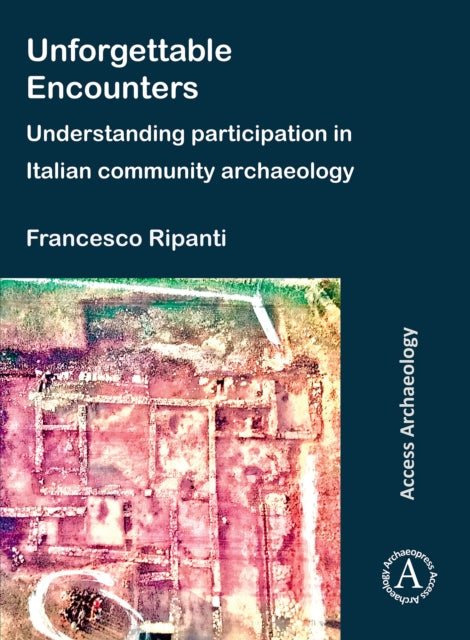Book cover of: Unforgettable Encounters: Understanding Participation in Italian Community Archaeology. By: Francesco Ripanti