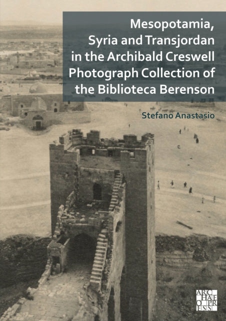 Book cover of: Mesopotamia, Syria and Transjordan in the Archibald Creswell Photograph Collection of the Biblioteca Berenson. By: Stefano Anastasio