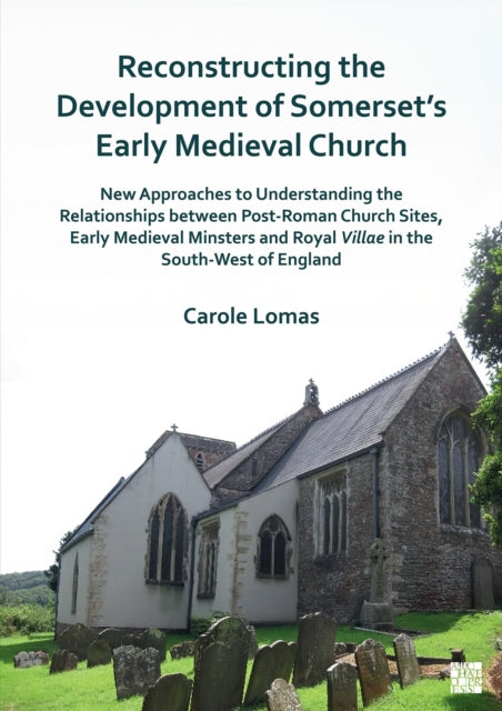 Book cover of: Reconstructing the Development of Somerset's Early Medieval Church. By: Carole Lomas
