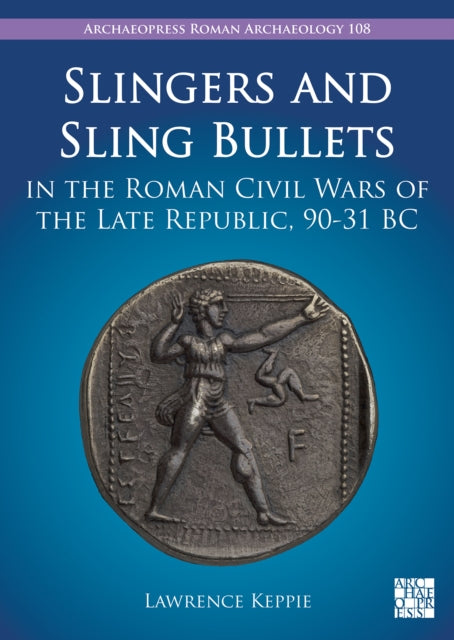 Book cover of: Slingers and Sling Bullets in the Roman Civil Wars of the Late Republic, 90-31 BC. By: Lawrence Keppie