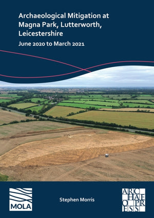 Archaeological Mitigation at Magna Park, Lutterworth, Leicestershire