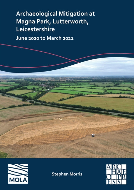 Book cover of: Archaeological Mitigation at Magna Park, Lutterworth, Leicestershire. By: Stephen Morris