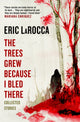 Book cover of: Trees Grew Because I Bled There: Collected Stories. By: Eric LaRocca