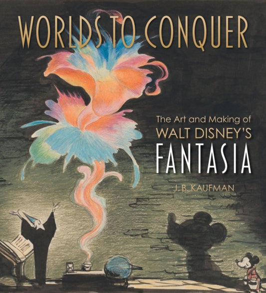 Worlds to Conquer: The Art & Making of Walt Disney's Fantasia 9781803367064 J. B. Kaufman