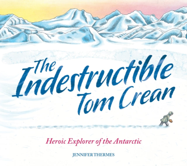 Indestructible Tom Crean, Heroic Explorer of the Antarctic 9781803380957 Jennifer Thermes