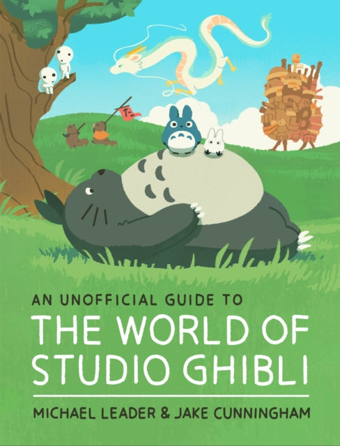 Book cover of: Unofficial Guide to the World of Studio Ghibli. By: Michael Leader
