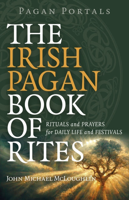 Book cover of: Pagan Portals – The Irish Pagan Book of Rites – Rituals and Prayers for Daily Life and Festivals. By: John Michael McLoughlin