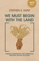 Book cover of: We Must Begin with the Land. By: Stephen Hunt