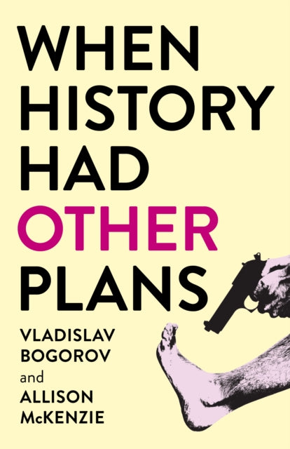 Book cover of: When History Had Other Plans. By: Vladislav Bogorov