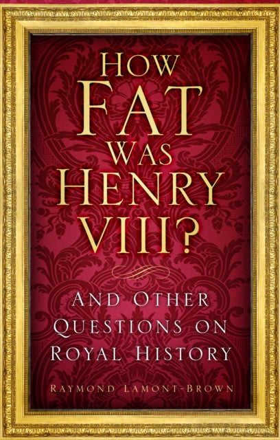 Book cover of: How Fat Was Henry VIII?. By: Raymond Lamont-Brown