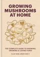 Growing Mushrooms at Home, The Complete Guide to Knowing, Growing and Loving Fungi 9781804191958 Elliot Webb