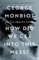 Book cover of: How Did We Get Into This Mess?. By: George Monbiot