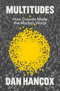 Multitudes, How Crowds Made the Modern World