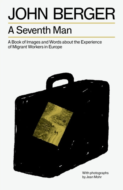 Seventh Man, A Book of Images and Words about the Experience of Migrant Workers in Europe 9781804298565 John Berger