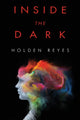 Book cover of: Inside the Dark. By: Holden Reyes